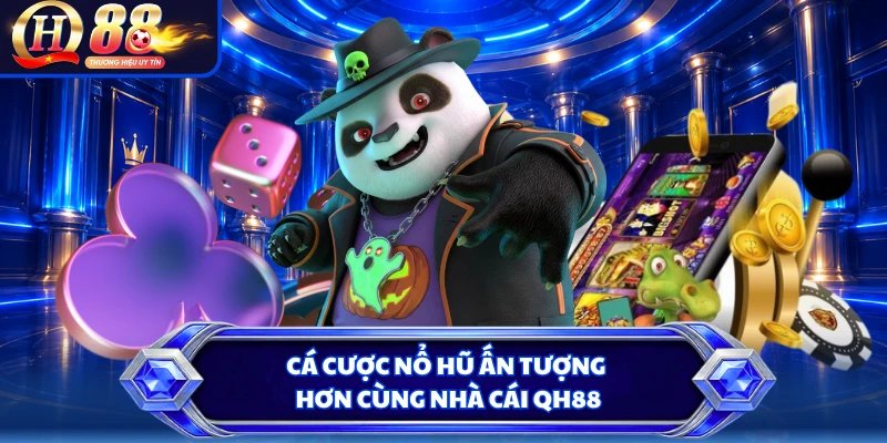 Cá cược nổ hũ ấn tượng hơn cùng nhà cái QH88 