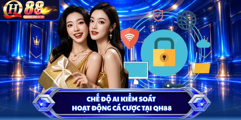 Chế độ AI kiểm soát hoạt động cá cược tại QH88