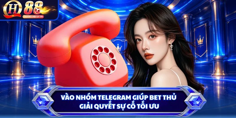 Vào nhóm Telegram giúp bet thủ giải quyết sự cố tối ưu 