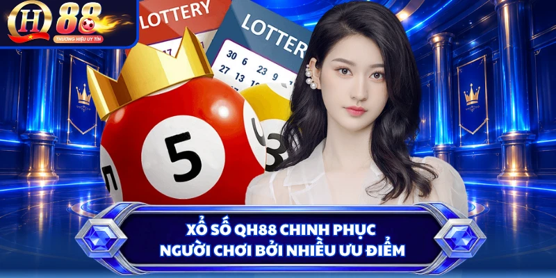 Xổ số QH88 chinh phục người chơi bởi nhiều ưu điểm